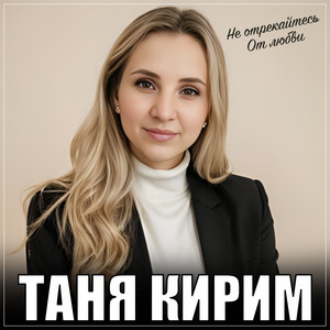 Таня Кирим</span> - Не Отрекайтесь От Любви